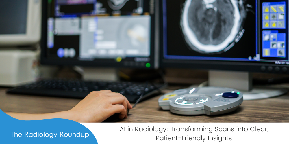 AI in Radiology: Transforming Scans into Clear, Patient-Friendly Insights