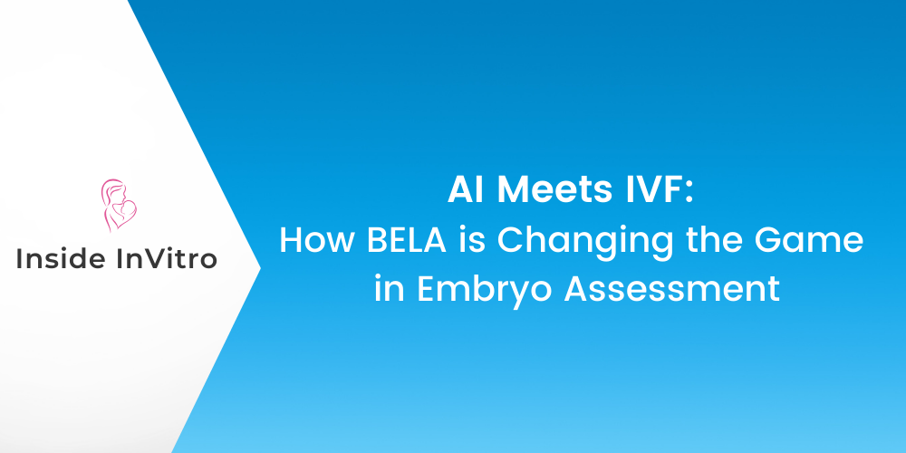 AI Meets IVF: How BELA is Changing the Game in Embryo Assessment