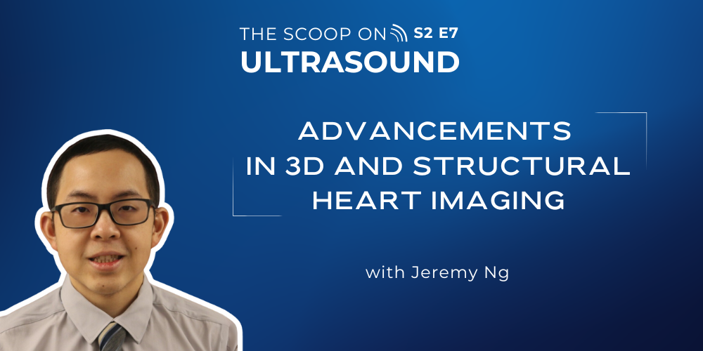 S2E7: Advancements in 3D and Structural Heart Imaging (Jeremy Ng)