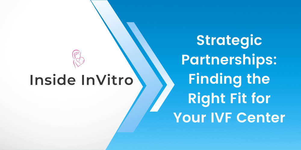 Strategic Partnerships: Finding the Right Fit for Your IVF Center