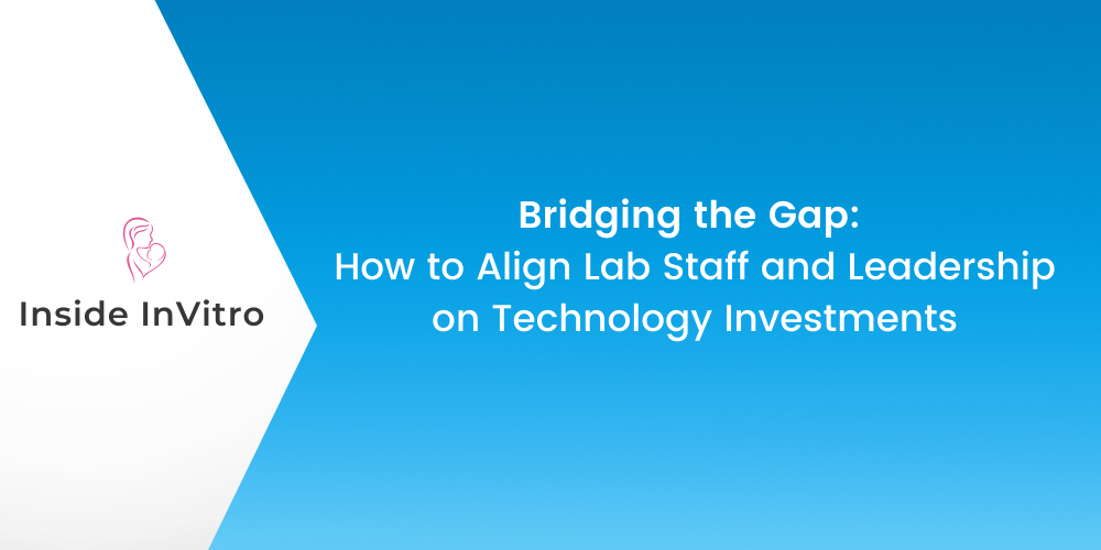 Bridging the Gap: How to Align Lab Staff and Leadership on Technology Investments